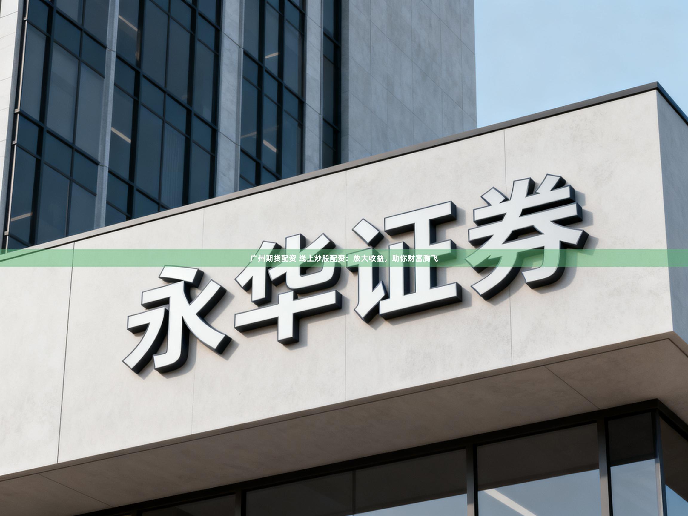 广州期货配资 线上炒股配资：放大收益，助你财富腾飞