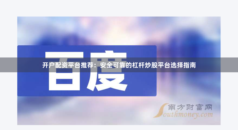 开户配资平台推荐:安全可靠的杠杆炒股平台选择指南