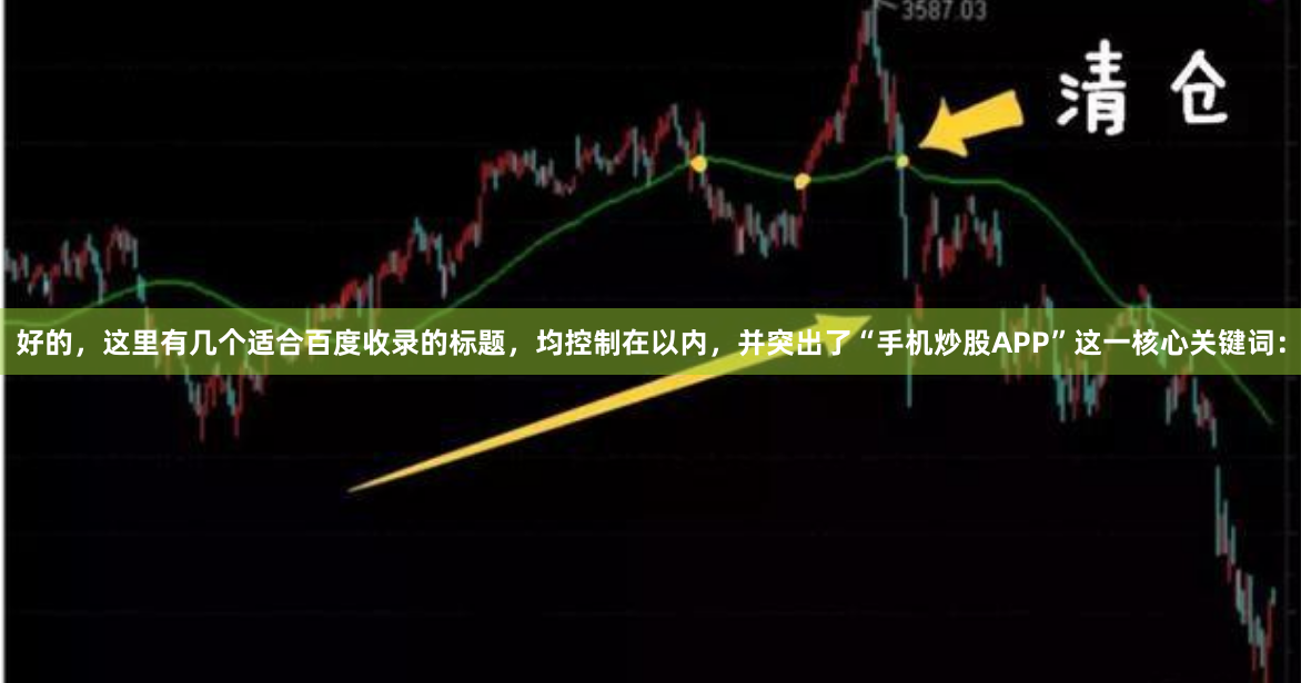 好的，这里有几个适合百度收录的标题，均控制在以内，并突出了“手机炒股APP”这一核心关键词：