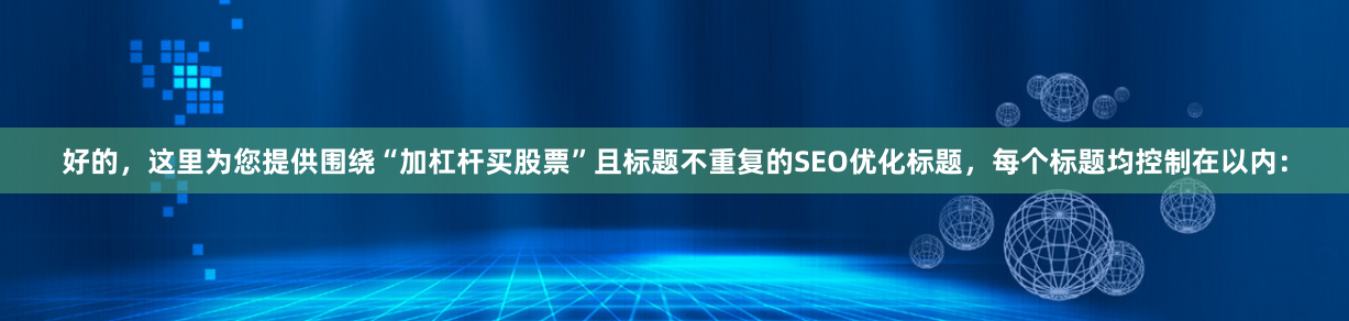 好的，这里为您提供围绕“加杠杆买股票”且标题不重复的SEO优化标题，每个标题均控制在以内：