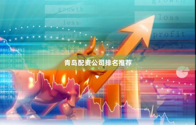 青岛配资公司排名推荐
